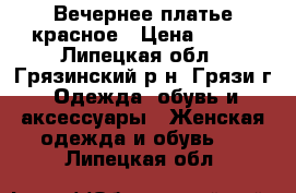 Вечернее платье красное › Цена ­ 800 - Липецкая обл., Грязинский р-н, Грязи г. Одежда, обувь и аксессуары » Женская одежда и обувь   . Липецкая обл.